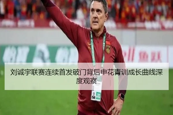 刘诚宇联赛连续首发破门背后申花青训成长曲线深度观察（OETY）